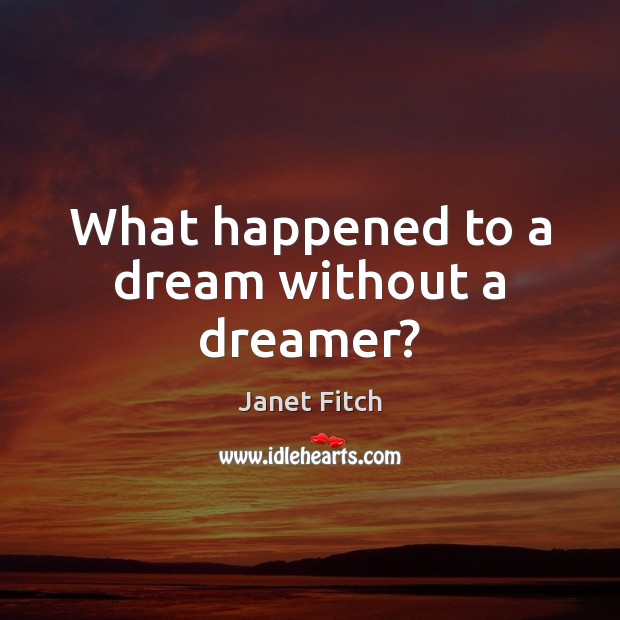 What happened to a dream without a dreamer? Janet Fitch Picture Quote