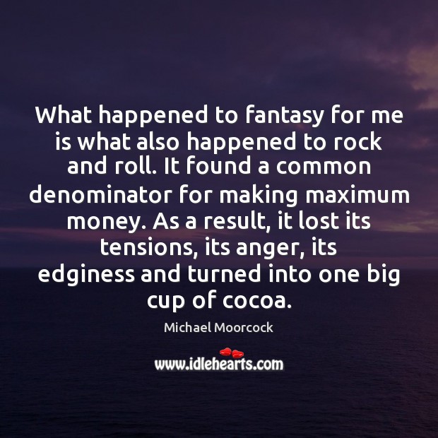 What happened to fantasy for me is what also happened to rock Michael Moorcock Picture Quote