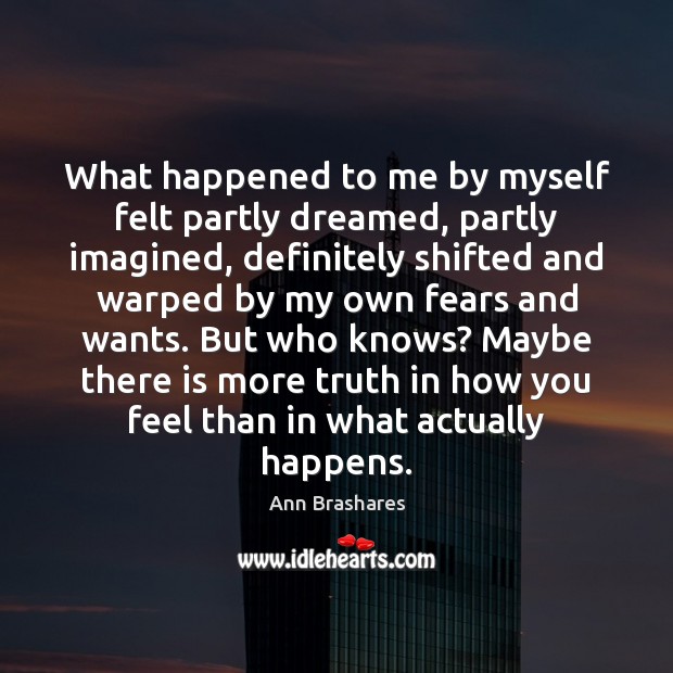 What happened to me by myself felt partly dreamed, partly imagined, definitely Ann Brashares Picture Quote