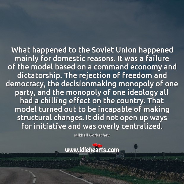 What happened to the Soviet Union happened mainly for domestic reasons. It Mikhail Gorbachev Picture Quote