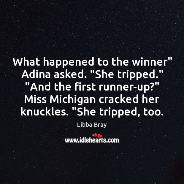 What happened to the winner” Adina asked. “She tripped.” “And the first Libba Bray Picture Quote