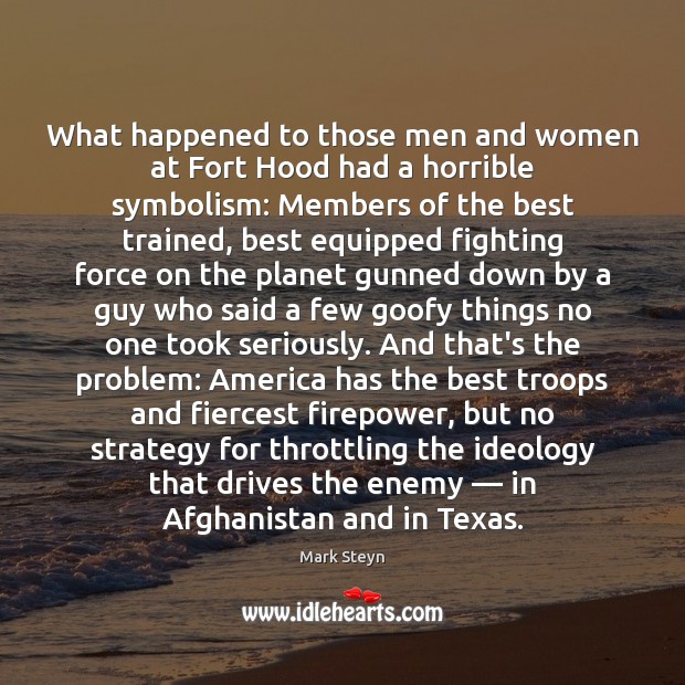 What happened to those men and women at Fort Hood had a Mark Steyn Picture Quote