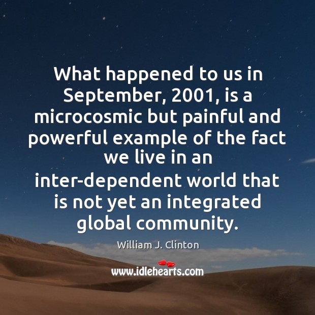 What happened to us in September, 2001, is a microcosmic but painful and William J. Clinton Picture Quote