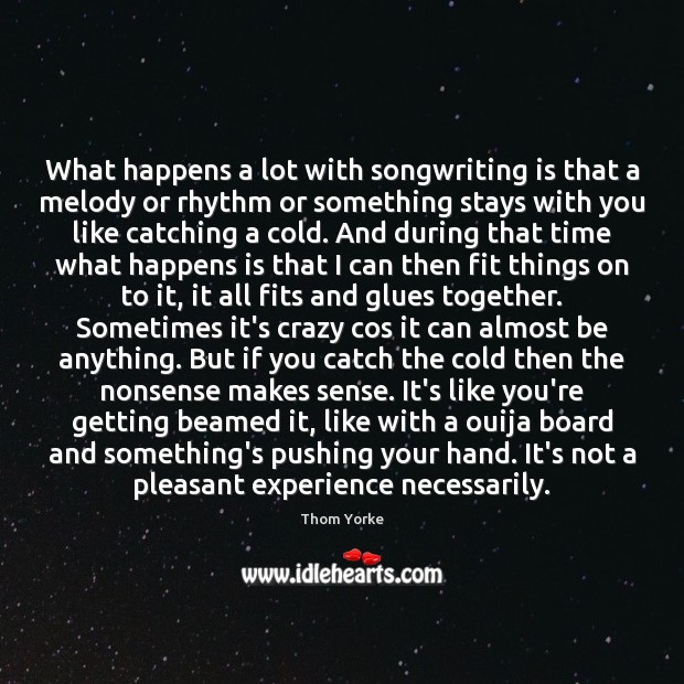 What happens a lot with songwriting is that a melody or rhythm Thom Yorke Picture Quote