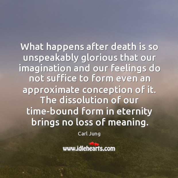 What happens after death is so unspeakably glorious that our imagination and Carl Jung Picture Quote