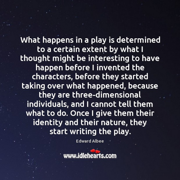 What happens in a play is determined to a certain extent by Edward Albee Picture Quote