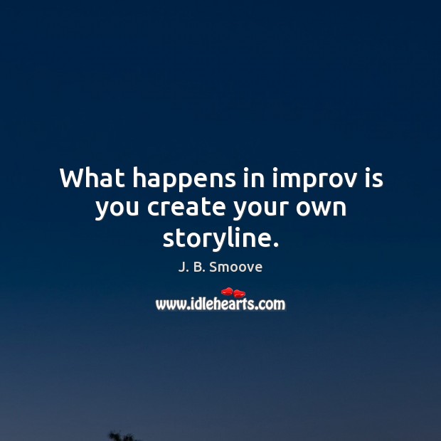 What happens in improv is you create your own storyline. J. B. Smoove Picture Quote