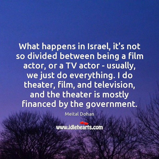 What happens in Israel, it’s not so divided between being a film Meital Dohan Picture Quote