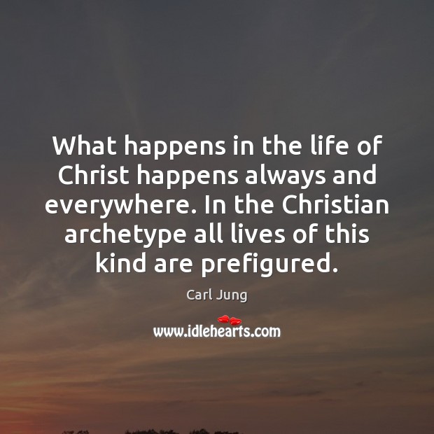 What happens in the life of Christ happens always and everywhere. In Carl Jung Picture Quote