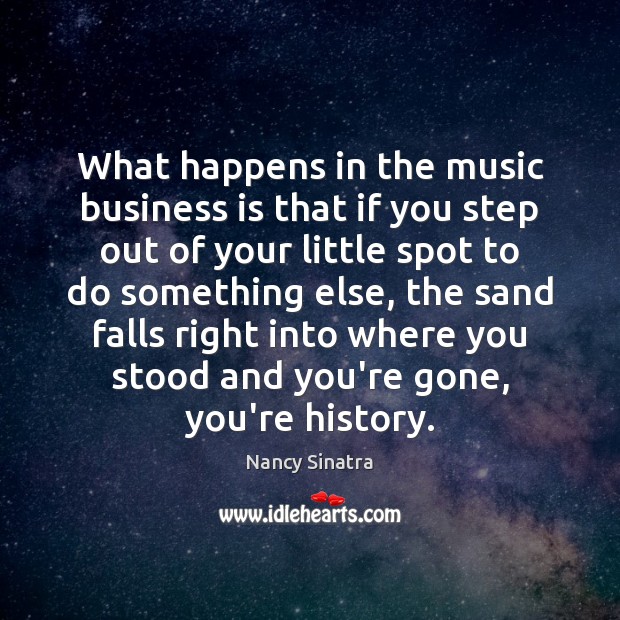 What happens in the music business is that if you step out Business Quotes Image