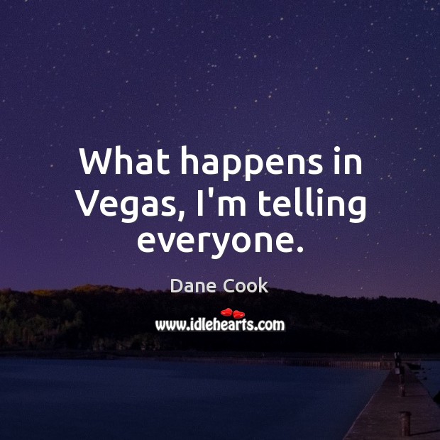 What happens in Vegas, I’m telling everyone. Dane Cook Picture Quote