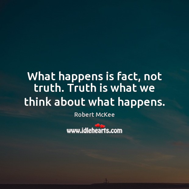 What happens is fact, not truth. Truth is what we think about what happens. Image