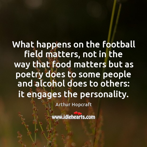 What happens on the football field matters, not in the way that Arthur Hopcraft Picture Quote