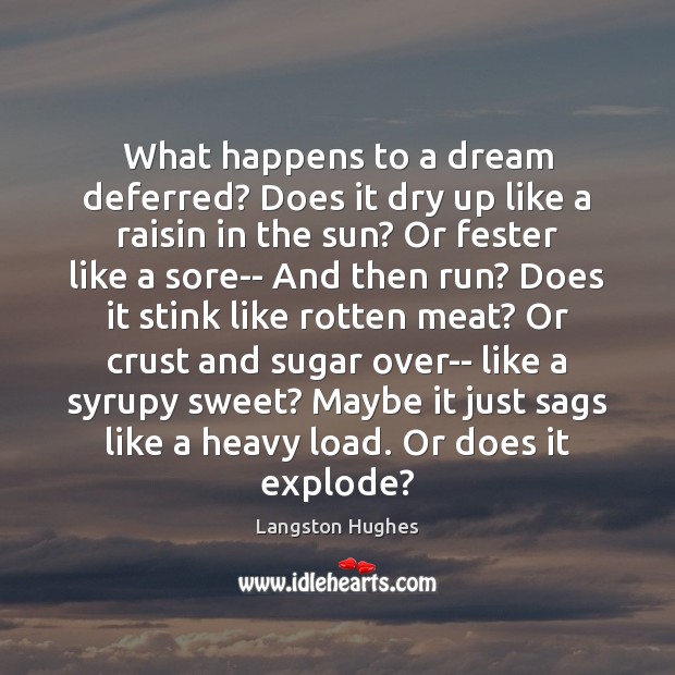What happens to a dream deferred? Does it dry up like a Langston Hughes Picture Quote