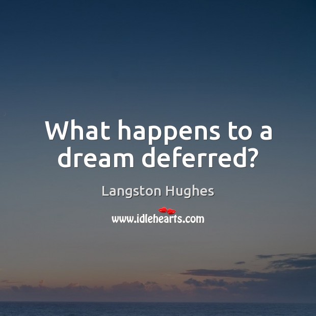 What happens to a dream deferred? Langston Hughes Picture Quote