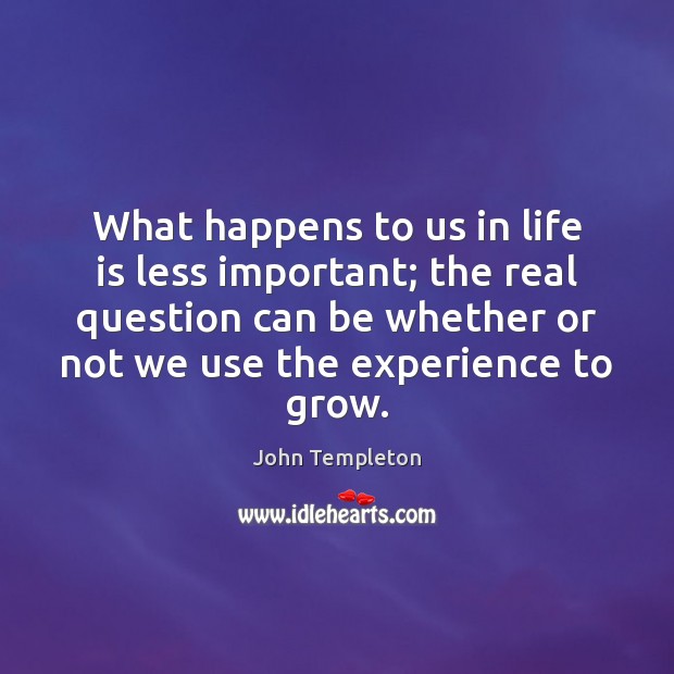 What happens to us in life is less important; the real question John Templeton Picture Quote