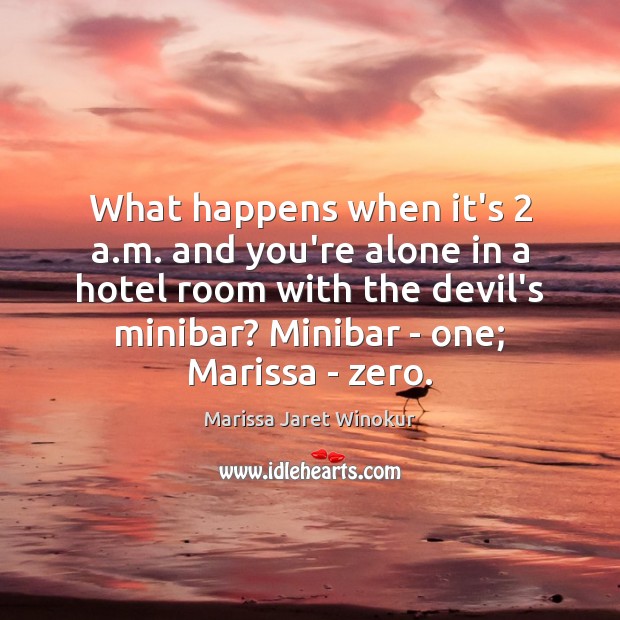 What happens when it’s 2 a.m. and you’re alone in a hotel Marissa Jaret Winokur Picture Quote
