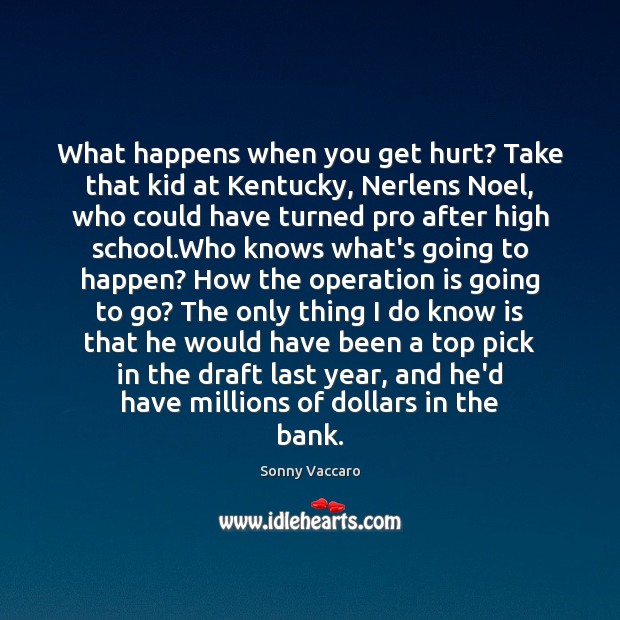 What happens when you get hurt? Take that kid at Kentucky, Nerlens Sonny Vaccaro Picture Quote