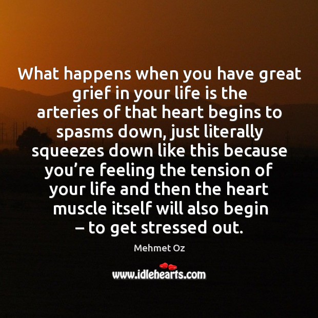 What happens when you have great grief in your life is the arteries of that heart begins to Image