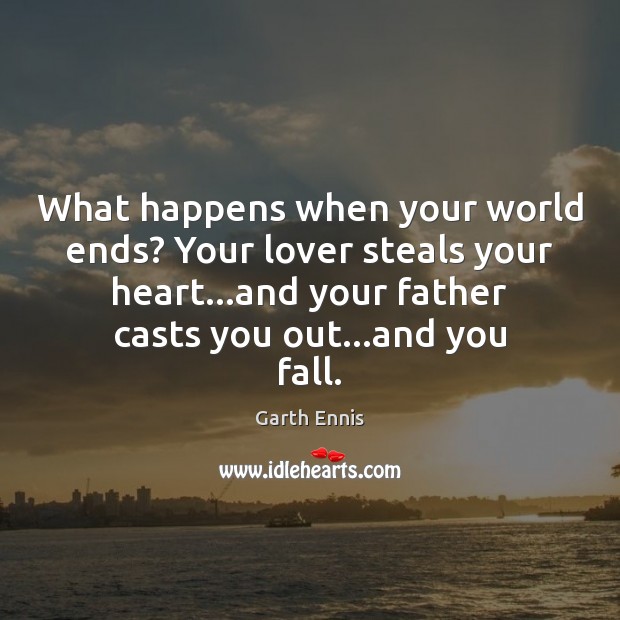 What happens when your world ends? Your lover steals your heart…and Garth Ennis Picture Quote