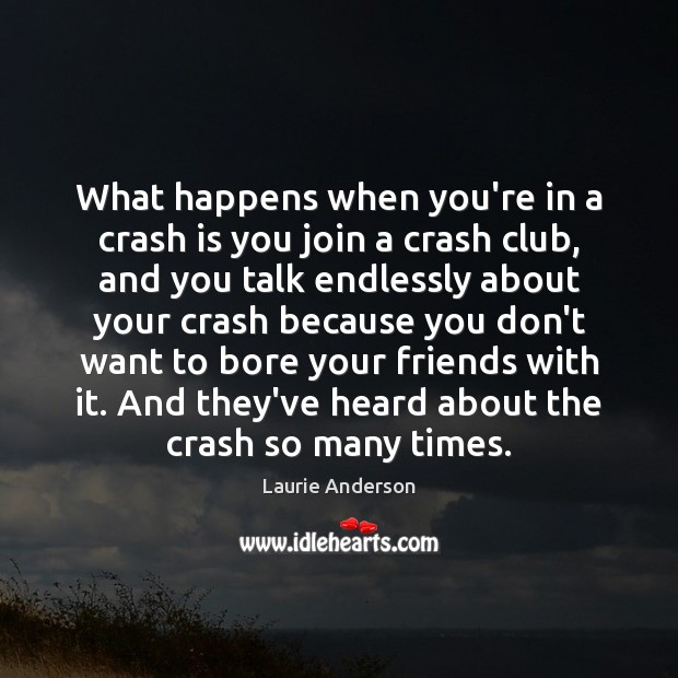 What happens when you’re in a crash is you join a crash Laurie Anderson Picture Quote