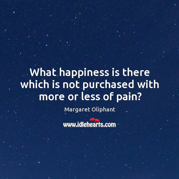 What happiness is there which is not purchased with more or less of pain? Image