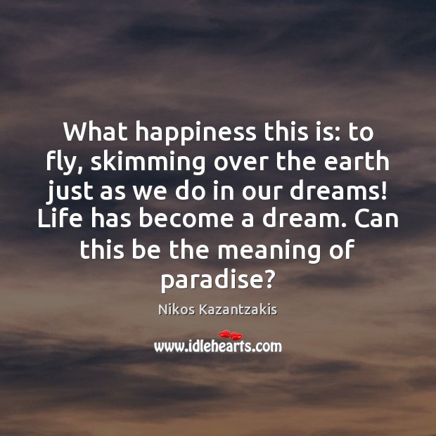 What happiness this is: to fly, skimming over the earth just as Nikos Kazantzakis Picture Quote