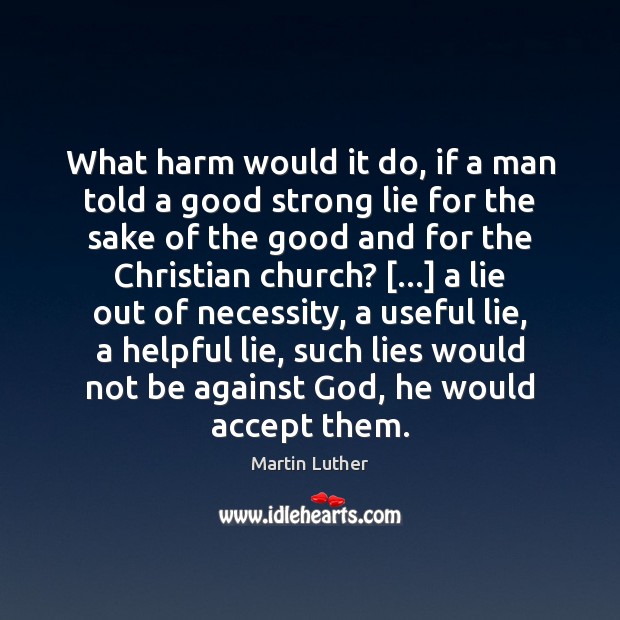 What harm would it do, if a man told a good strong Lie Quotes Image