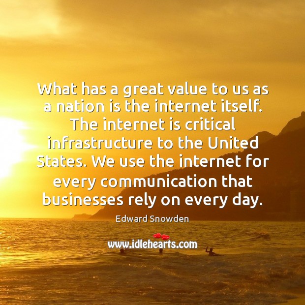 What has a great value to us as a nation is the Internet Quotes Image