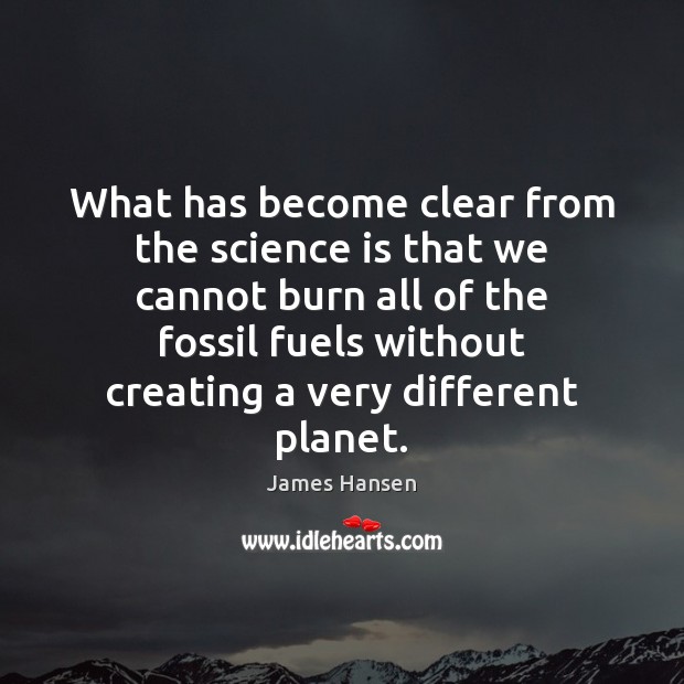 What has become clear from the science is that we cannot burn James Hansen Picture Quote