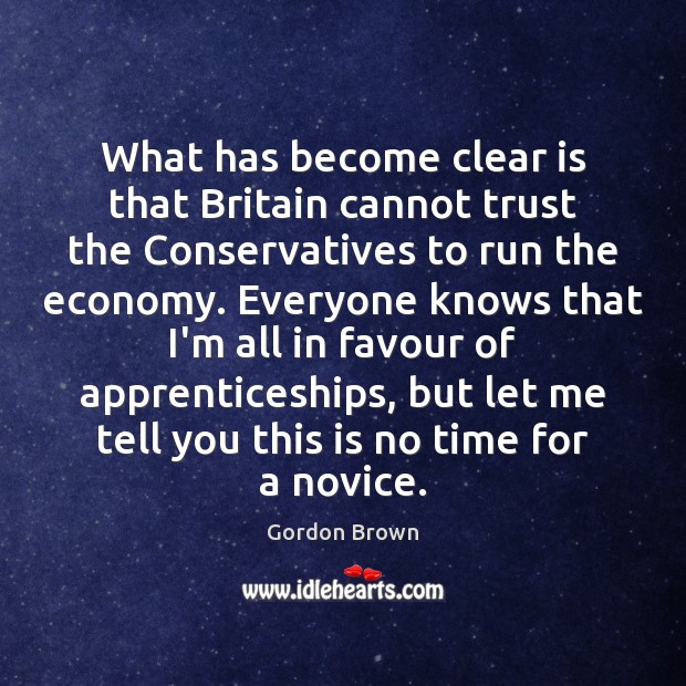 What has become clear is that Britain cannot trust the Conservatives to Gordon Brown Picture Quote