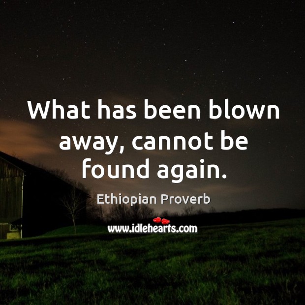 What has been blown away, cannot be found again. Ethiopian Proverbs Image