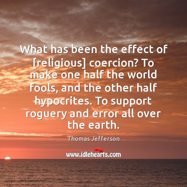 What has been the effect of [religious] coercion? To make one half 