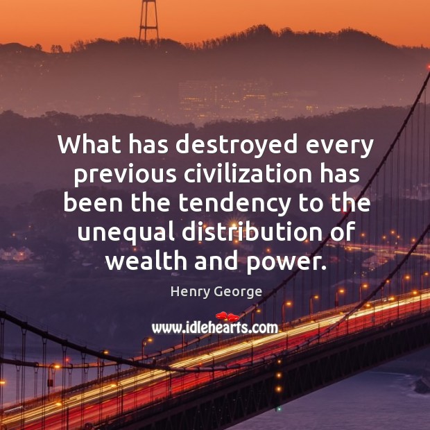 What has destroyed every previous civilization has been the tendency to the unequal Henry George Picture Quote