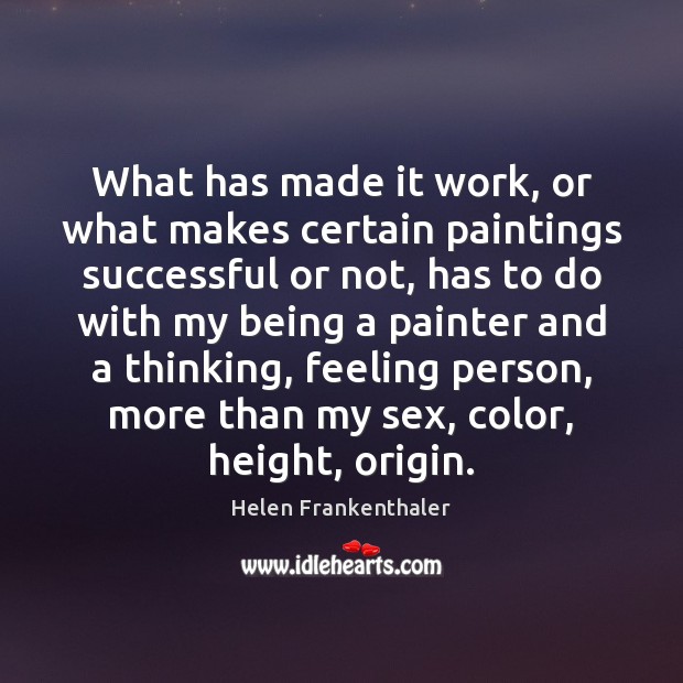 What has made it work, or what makes certain paintings successful or Helen Frankenthaler Picture Quote