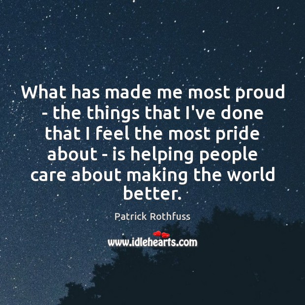 What has made me most proud – the things that I’ve done Patrick Rothfuss Picture Quote