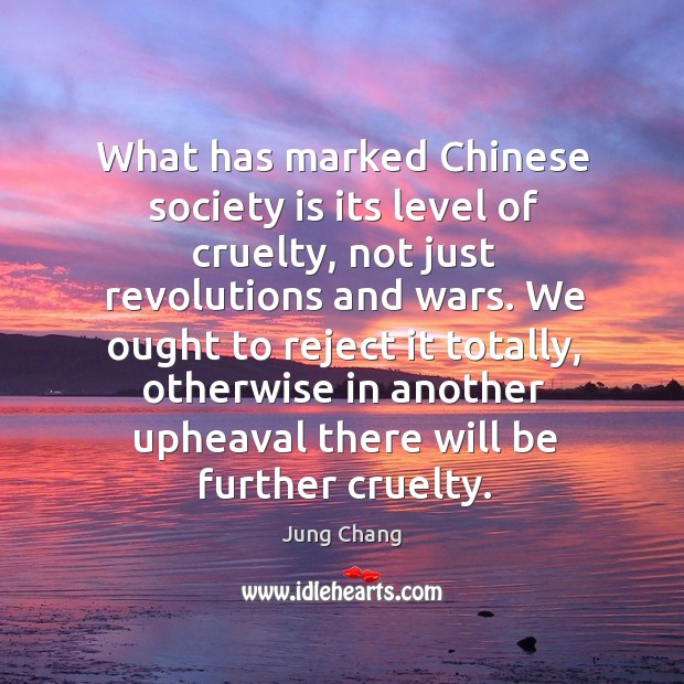 What has marked chinese society is its level of cruelty, not just revolutions and wars. Jung Chang Picture Quote
