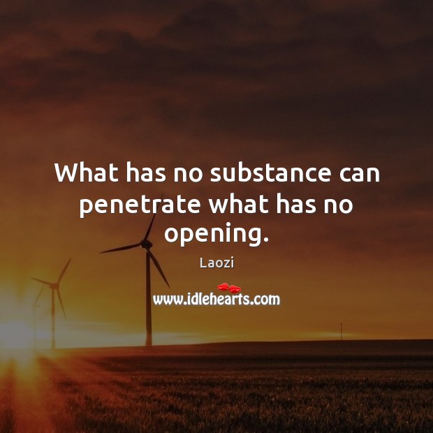 What has no substance can penetrate what has no opening. Laozi Picture Quote