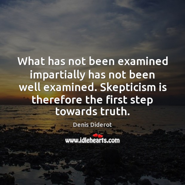 What has not been examined impartially has not been well examined. Skepticism Denis Diderot Picture Quote