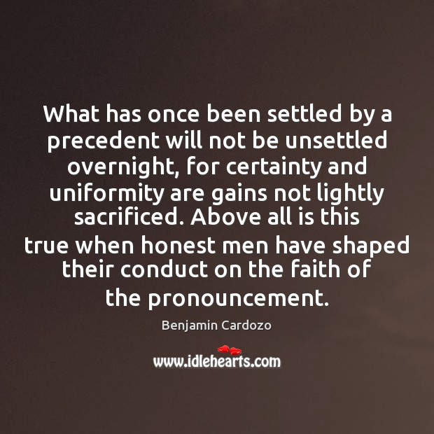 What has once been settled by a precedent will not be unsettled Benjamin Cardozo Picture Quote