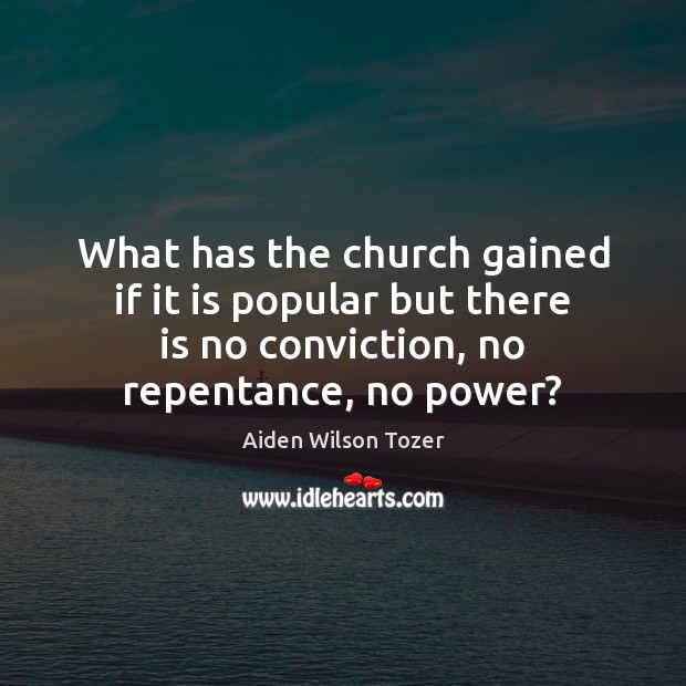 What has the church gained if it is popular but there is Aiden Wilson Tozer Picture Quote
