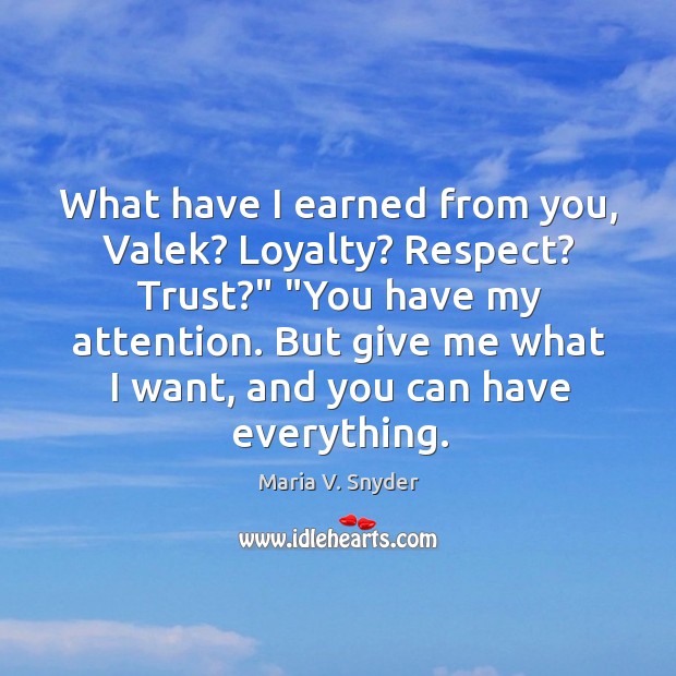 What have I earned from you, Valek? Loyalty? Respect? Trust?” “You have Maria V. Snyder Picture Quote