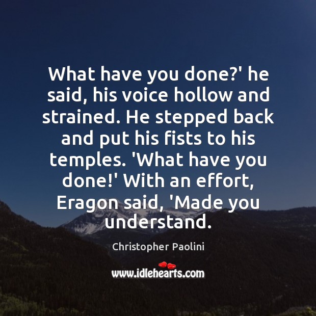 What have you done?’ he said, his voice hollow and strained. Christopher Paolini Picture Quote