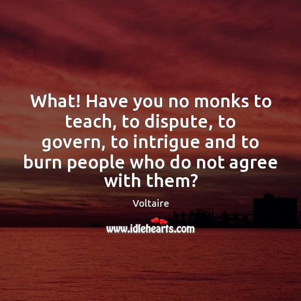 What! Have you no monks to teach, to dispute, to govern, to Image