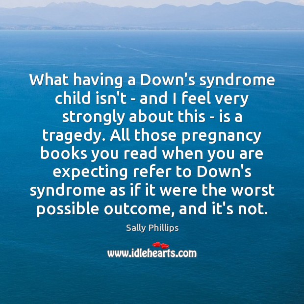 What having a Down’s syndrome child isn’t – and I feel very Sally Phillips Picture Quote