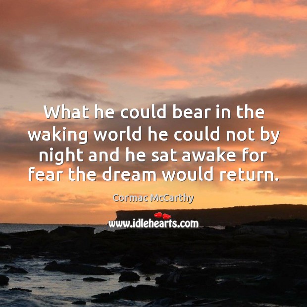 What he could bear in the waking world he could not by Cormac McCarthy Picture Quote