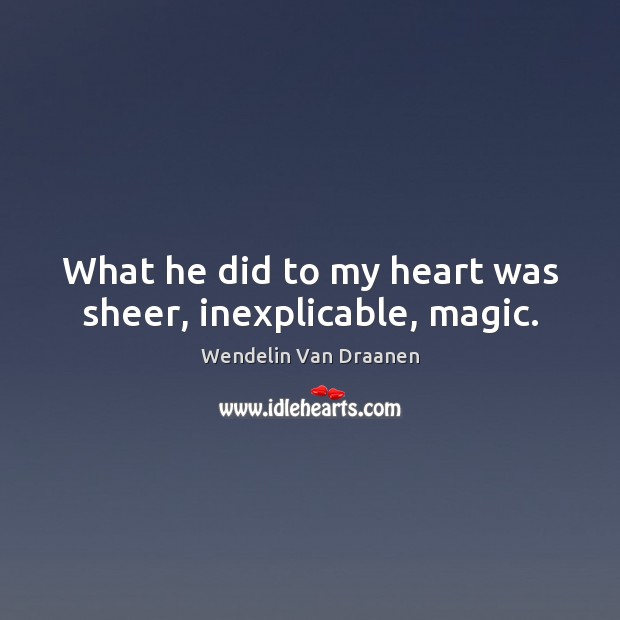 What he did to my heart was sheer, inexplicable, magic. Image
