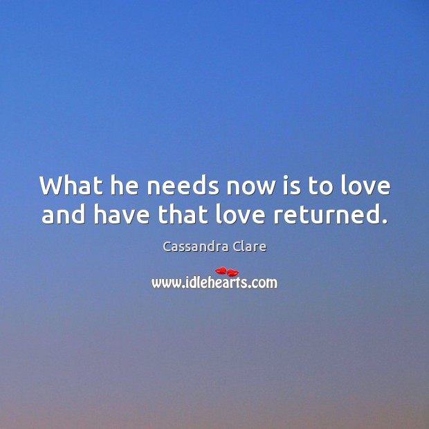 What he needs now is to love and have that love returned. Image