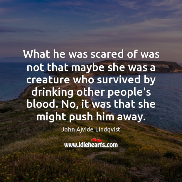 What he was scared of was not that maybe she was a John Ajvide Lindqvist Picture Quote