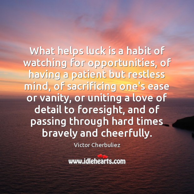 What helps luck is a habit of watching for opportunities, of having Victor Cherbuliez Picture Quote